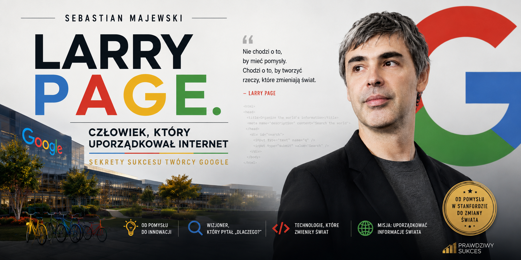 Larry Page Człowiek Który Uporządkował Internet<div id="crumbs" class="breadcrumbs-bmecp crumbs"><a href="https://prawdziwy-sukces.pl/">Prawdziwy Sukces</a> <span class="breadcrumb-sep">></span> <a href="https://prawdziwy-sukces.pl/category/ludzie-sukcesu/">Ludzie sukcesu</a> <span class="breadcrumb-sep">></span> <a href="https://prawdziwy-sukces.pl/category/ludzie-sukcesu/historia-i-odkrywcy/">Historia i odkrywcy</a> <span class="breadcrumb-sep">></span> <span class="current">Thomas Edison – Człowiek Tysiąca Patentów</span></div>